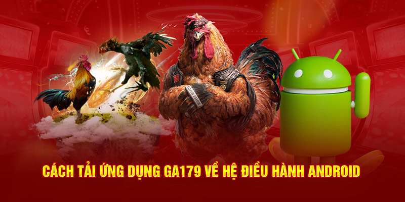 Cách tải ứng dụng đá gà thomo GA179 về hệ điều hành Android